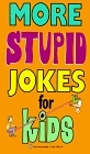 More Stupid Jokes for Kids