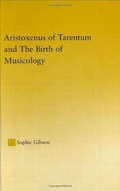 Aristoxenus of Tarentum and the Birth of Musicology (Studies in Classics)