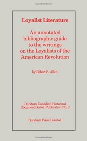 Loyalist literature: An annotated bibliographic guide to the writings on the Loyalists of the American Revolution (Dundurn Canadian historical document series)