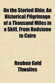 On the Storied Ohio; An Historical Pilgrimage of a Thousand Miles in a Skiff, From Redstone to Cairo