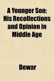 A Younger Son; His Recollections and Opinion in Middle Age
