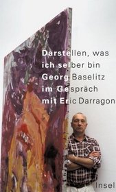Darstellen, was ich selber bin. Georg Baselitz im Gesprch mit Eric Darragon.