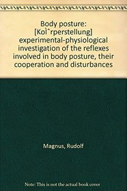 Body Posture: Experimental Physiological Investigations of the Reflexes Involved in Body Posture...