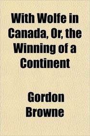 With Wolfe in Canada, Or, the Winning of a Continent