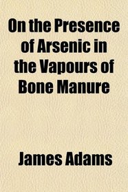 On the Presence of Arsenic in the Vapours of Bone Manure