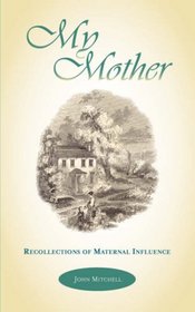 MY MOTHER: Recollections of Maternal Influence