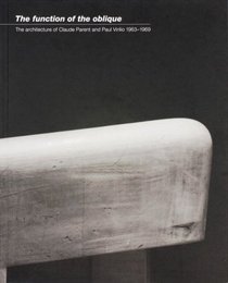 The Function of the Oblique: The Architecture of Claude Parent and Paul Virilio 1963-1969 (Kiscadale Asia Research Series)