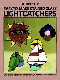 Easy to Make Stained Glass Lightcatchers: Sixty-Seven Designs for Small Ornaments With Full Size Templates