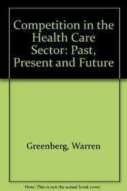 Competition in the Health Care Sector: Past, Present and Future