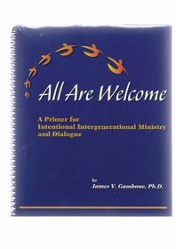 All Are Welcome: A Primer for Intentional Intergenerational Ministry and Dialogue