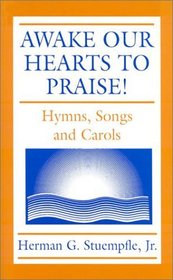 Awake Our Hearts to Praise!: Hymns, Songs and Carols