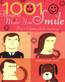 1001 Things To Make You Smile: How to be Happy Without Even Trying