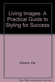 Living Images: A Practical Guide to Styling for Success