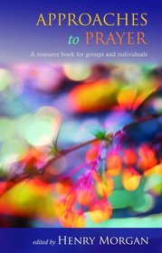 Approaches to Prayer: A resource book for groups and individuals