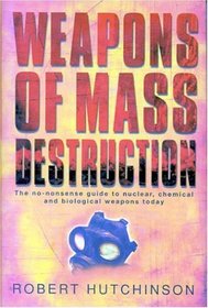 Weapons of Mass Destruction: The No-Nonsense Guide to Nuclear, Chemical and Biological Weapons Today