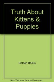 Truth About Kittens & Puppies (Little Little Golden Book)