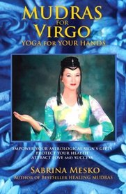 Mudras for Virgo: Yoga for your Hands (Mudras for Astrological Signs) (Volume 6)