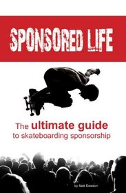 Sponsored Life: The Ultimate Guide To Skateboarding Sponsorship
