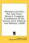 Abraham Lincoln's Pen And Voice: Being A Complete Compilation Of His Letters, Civil, Political, And Military (1890)