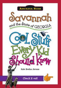 Savannah and the State of Georgia:: Cool Stuff Every Kid Should Know (Arcadia Kids)