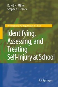 Identifying, Assessing, and Treating Self-Injury at School (Developmental Psychopathology at School)