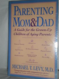 Parenting Mom and Dad: A Guide for the Grown-Up Children of Aging Parents