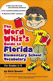 The Word Whiz's Guide to Florida Elementary School Vocabulary : Learning Activities for Parents and Children Featuring 400 Must-Know Words for the FCAT and the Sunshine State Standards