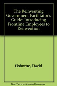 The Reinventing Government Facilitator's Guide: Introducing Frontline Employees to Reinvention (includes Facilitator's Guide  Workbook), Binder + 8-1/2