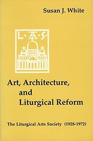 Art, Architecture, and Liturgical Reform: The Liturgical Arts Society (1928-1972)