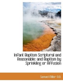 Infant Baptism Scriptural and Reasonable: and Baptism by Sprinkling or Affusion