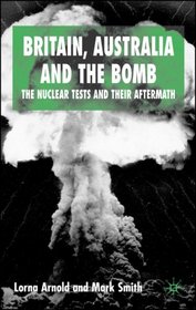 Britain, Australia and the Bomb: The Nuclear Tests and their Aftermath