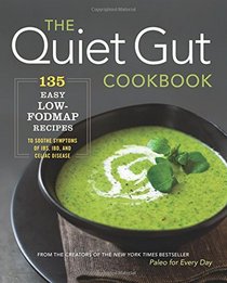 The Quiet Gut Cookbook: 135 Easy Low-FODMAP Recipes to Soothe Symptoms of IBS, IBD, and Celiac Disease