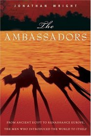 The Ambassadors: From Ancient Greece to Renaissance Europe, the Men Who Introduced the World to Itself