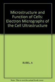 Bubel: Microstructure & Function of Cells - Electron Micro of the Cell Ultrastructure