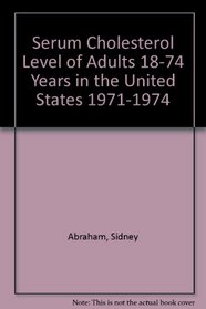 Serum Cholesterol Level of Adults 18-74 Years in the United States 1971-1974 (Vital and health statistics : Series 11, Data from the National Health Survey ; no. 205)