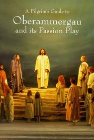 A Pilgrim's Guide To Oberammergau And Its Passion Play (Pilgrim's Guides)