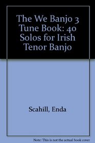 The We Banjo 3 Tune Book: 40 Solos for Irish Tenor Banjo