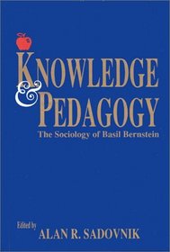 Knowledge and Pedagogy: The Sociology of Basil Bernstein (Contemporary Studies in Social and Policy Issues in Education: The David C. Anchin Center Series)