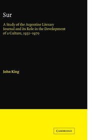 Sur: A Study of the Argentine Literary Journal and its Role in the Development of a Culture, 1931-1970 (Cambridge Iberian and Latin American Studies)