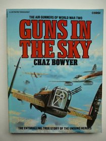Guns in the Sky : The Air Gunners of WWII, the Entrhralling True Story of the Unsung Heroes