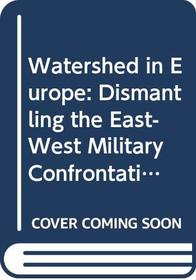 Watershed in Europe: Dismantling the East-West Military Confrontation