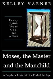 Moses, the Master and the Manchild: A Prophetic Look into the End of the Age