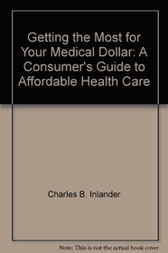 Getting the Most for Your Medical Dollar: A Consumer's Guide to Affordable Health Care