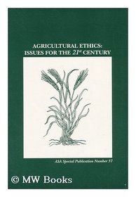 Agricultural Ethics: Issues for the 21st Century : Proceedings of a Symposium Sponsored by the Soil Science Society of America, American Society of (Asa Special Publication)