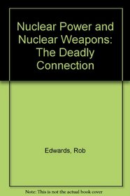 Nuclear Power and Nuclear Weapons: The Deadly Connection