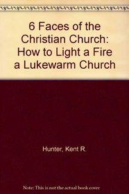 6 Faces of the Christian Church: How to Light a Fire a Lukewarm Church