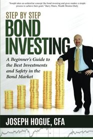 Step by Step Bond Investing: A Beginner's Guide to the Best Investments and Safety in the Bond Market (Step by Step Investing, Vol 3)