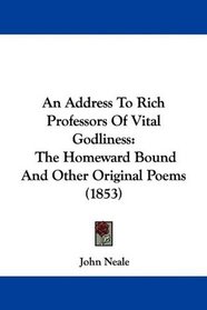 An Address To Rich Professors Of Vital Godliness: The Homeward Bound And Other Original Poems (1853)
