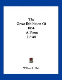 The Great Exhibition Of 1851: A Poem (1850)