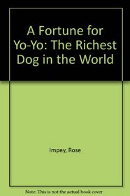A Fortune for Yo-Yo: The Richest Dog in the World